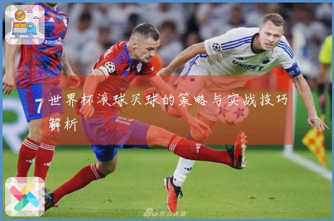 世界杯滚球买球的策略与实战技巧解析