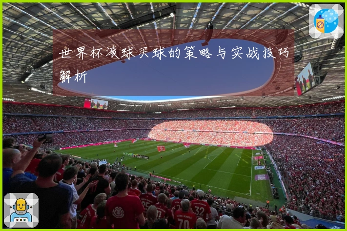 世界杯滚球买球的策略与实战技巧解析