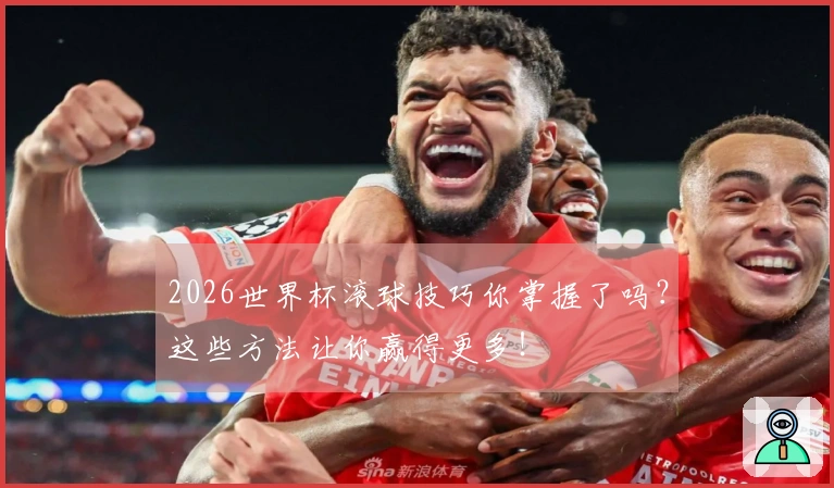 2026世界杯滚球技巧你掌握了吗？这些方法让你赢得更多！